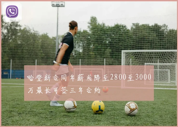 哈登新合同年薪或降至2800至3000万最长可签三年合约